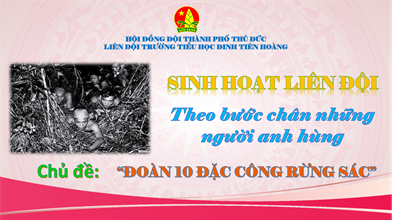 SINH HOẠT LIÊN ĐỘI - THEO BƯỚC CHÂN NHỮNG NGƯỜI ANH HÙNG
🎖️ Chủ đề:  Đoàn 10 Đặc công Rừng Sác 