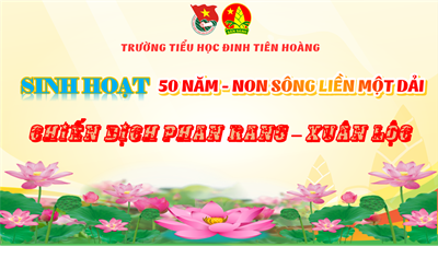 🎖️ SINH HOẠT LIÊN ĐỘI CHỦ ĐIỂM: 50 NĂM – NON SÔNG LIỀN MỘT DẢI
🗓 Chủ đề: Chiến dịch Phan Rang – Xuân Lộc