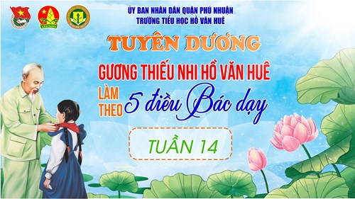 Gương sáng thiếu nhi Hồ Văn Huê “Làm theo 5 điều Bác Hồ dạy” – Tuần 14