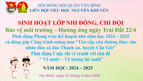 Sinh hoạt lớp nhi đồng, chi đội
Bảo vệ môi trường – Hưởng ứng ngày Trái Đất 22/4 Phát động Phong trào Kế hoạch nhỏ năm học 2024 – 2025 và triển khai Kế hoạch giải chạy bộ trức tuyến “50 năm – Hoa xuân đất nước, Đội ta tiếp bước”  và đóng góp Công trình măng non “Tàu cấp cứu đường thủy cho nhân dân xã đảo Thạnh an, huyện Cần Giờ”. Phát động Cuộc thi vẽ tranh với chủ đề ​“ Vẽ nước – Vẽ tương lai xanh”.