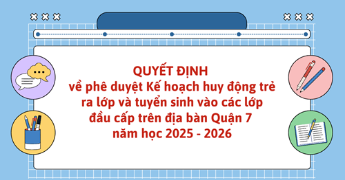 Quyết định về phê duyệt Kế hoạch huy động trẻ ra lớp và tuyển sinh vào các lớp đầu cấp trên địa bàn Quận 7 năm học 2025 - 2026