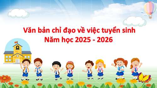 Văn bản chỉ đạo về việc tuyển sinh năm học 2025 - 2026