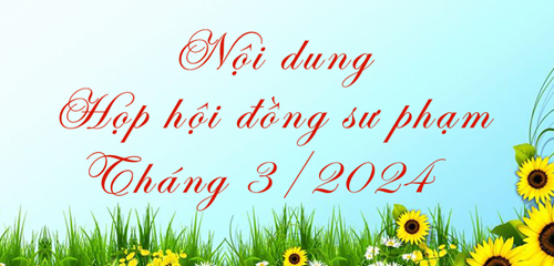 Nội dung họp hội đồng sư phạm tháng 3/2024