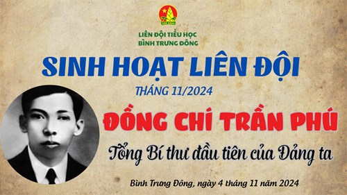 Sinh hoạt liên đội tháng 11/2024, chuyên mục:  theo bước chân những người anh hùng , chủ đề: “đồng chí trần phú - tổng bí thư đầu tiên của đảng ta