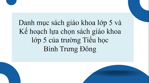 Danh mục sách giáo khoa lớp 5 và Kế hoạch lựa chọn sách giáo khoa lớp 5 của trường Tiểu học Bình Trưng Đông