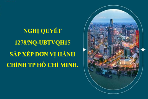 Nghị quyết 1278/NQ-UBTVQH15 sắp xếp đơn vị hành chính Tp Hồ Chí Minh.