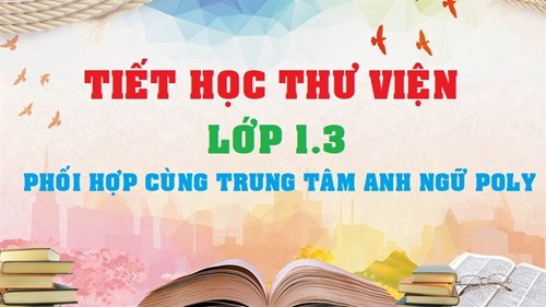Một số hình ảnh tiết học thư viện của lớp 1.3 Phối hợp với trung tâm anh ngữ PoLy