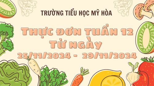 THỰC ĐƠN TUẦN 12 (2024 - 2025)
Từ ngày 25/11/2024 đến ngày 29/11/2024