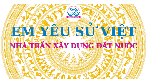 Trường Tiểu học Nguyễn Huệ _Lịch sử bằng tranh: Nhà Trần xây dựng đất nước