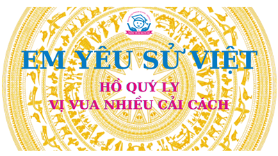 Trường Tiểu học Nguyễn Huệ _Lịch sử bằng tranh: Hồ Quý Ly - Vị vua nhiều cải cách