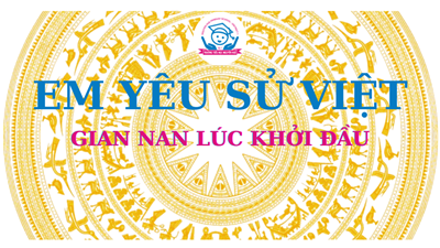 Trường Tiểu học Nguyễn Huệ _Lịch sử bằng tranh: Gian nan lúc khởi đầu