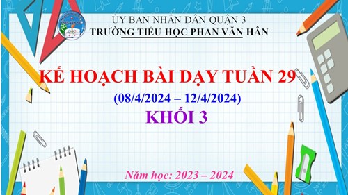 Kế hoạch bài dạy các lớp Khối 3, Tuần 29 (từ 08/4/2024 đến 12/4/2024) _ Năm học 2023 - 2024.