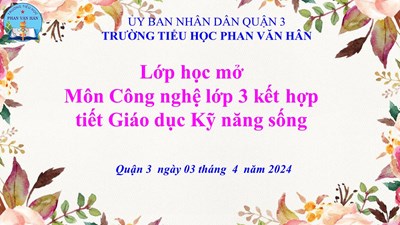 Lớp học mở Môn Công Nghệ lớp 3 kết hợp tiết Giáo dục Kỹ năng sống.
