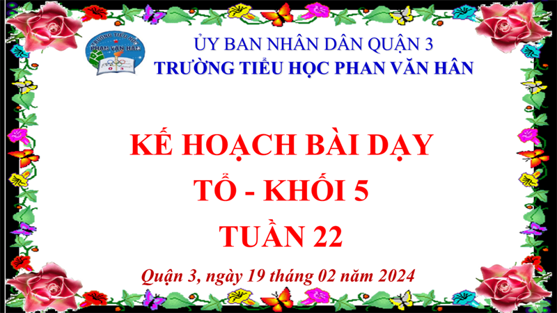 Kế hoạch bài dạy khối 5 - tuần 22 (19/2/2024 - 23/2/2024)