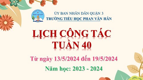Lịch công tác tuần 40 ( từ 13/5/2024 đến 19/5/2024 ), năm học 2023- 2024.