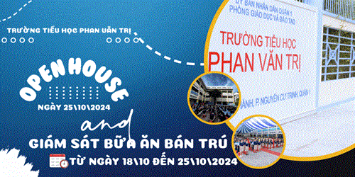 Trường tiểu học Phan Văn Trị hân hoan chào đón Quý PHHS đến tham dự Open House  Lớp học Xanh - Lớp học Mở  và Tham quan trải nghiệm bữa ăn bán trú cùng các con.