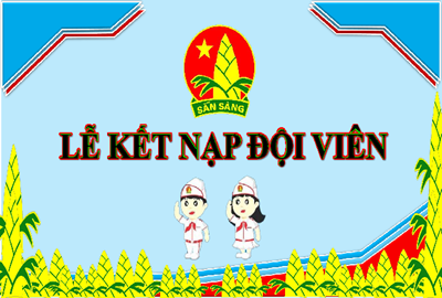 Lễ Kết nạp Đội - Niềm tự hào của mỗi sao nhi đồng