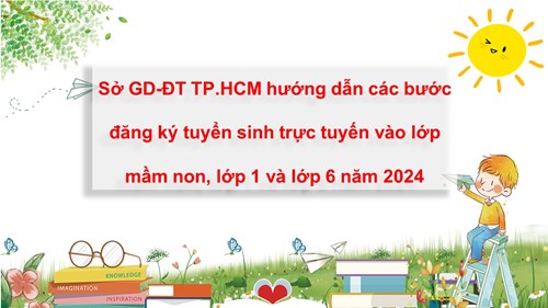 Sở GD-ĐT TP.HCM hướng dẫn các bước đăng ký tuyển sinh trực tuyến vào lớp mầm non, lớp 1 và lớp 6 năm 2024