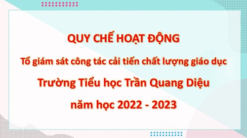 QUY CHẾ HOẠT ĐỘNG Tổ giám sát công tác cải tiến chất lượng giáo dục Trường Tiểu học Trần Quang Diệu năm học 2022 - 2023