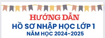 Hướng dẫn hồ sơ nhập học lớp 1 năm học 2024-2025