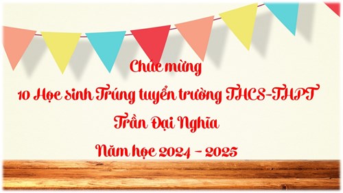 Chúc mừng các em học sinh đã trúng tuyển Trường THCS-THPT Trần Đại Nghĩa Năm học 2024 - 2025