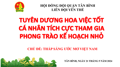 Liên đội Yên Thế tổ chức tuyên dương Hoa việc tốt, các cá nhân tích cực tham gia phong trào Kế hoạch nhỏ với chủ đề   Thắp sáng ước mơ Việt Nam 