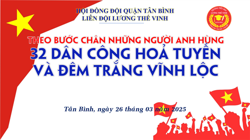 Sinh hoạt chủ điểm theo bước chân những người anh hùng - 32 dân công hoả tuyến và đêm trắng vĩnh lộc