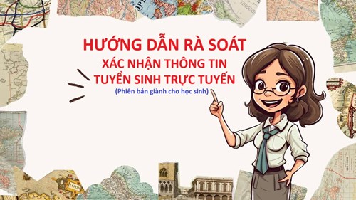 Hướng dẫn rà soát xác nhận thông tin tuyển sinh trực tuyến - Phiên bản giành cho Quý phụ huynh học sinh (có con đang học lớp 5 chuẩn bị lên lớp 6 hay lớp 5-6 tuổi (lá) năm học 2024-2025 chuẩn bị vào lớp 1 năm học 2025-2026 vui lòng thực hiện theo hướng dẫn).