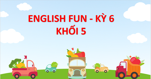 English Fun_Khối 5_Kì 6