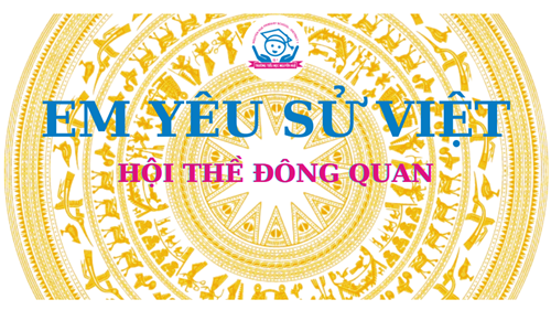 Trường Tiểu học Nguyễn Huệ _Lịch sử bằng tranh: Hội thề Đông Quan
