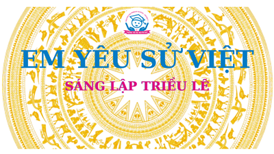 Trường Tiểu học Nguyễn Huệ _Lịch sử bằng tranh: Sáng lập triều Lê