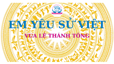 Trường Tiểu học Nguyễn Huệ _Lịch sử bằng tranh: Vua Lê Thánh Tông