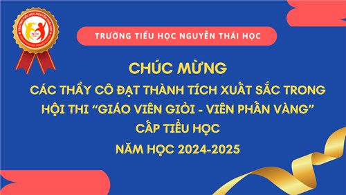 Trường Tiểu học Nguyễn Thái Học chúc mừng các thầy cô đã đạt thành tích cao trong Hội thi  Giáo viên giỏi - Viên phấn vàng  cấp Quận, năm học 2024-2025.
