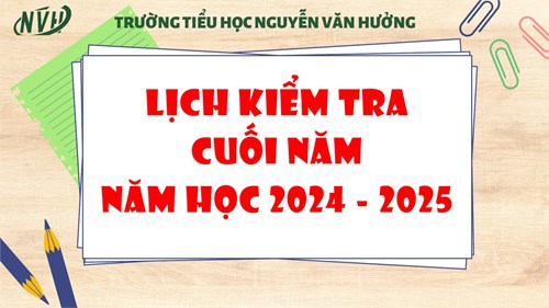 Lịch kiểm tra cuối năm - năm học 2024 - 2025