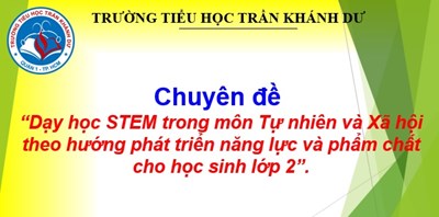 Chuyên đề “Dạy học STEM trong môn Tự nhiên và Xã hội theo hướng phát triển năng lực và phẩm chất cho học sinh lớp 2”.